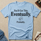 Eventually, Probably T-Shirt