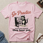 Go Practice. Worst Case, They Hear T-Shirt