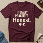 Totally Practiced. Honest. T-Shirt