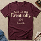 You Will Get This. Eventually. Probably T-Shirt