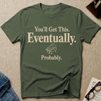 You Will Get This. Eventually. Probably T-Shirt