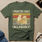 I Practice Daily (Allegedly) T-Shirt
