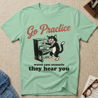 Go Practice. Worst Case, They Hear T-Shirt