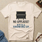 No Applause? Still Showing Up T-Shirt