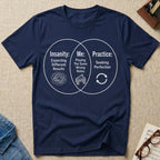 Insanity, Me, and Practice T-Shirt