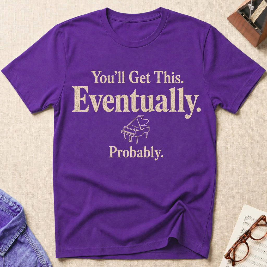 You Will Get This. Eventually. Probably T-Shirt