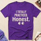 Totally Practiced. Honest. T-Shirt