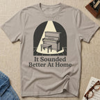Sounded Better At Home T-Shirt