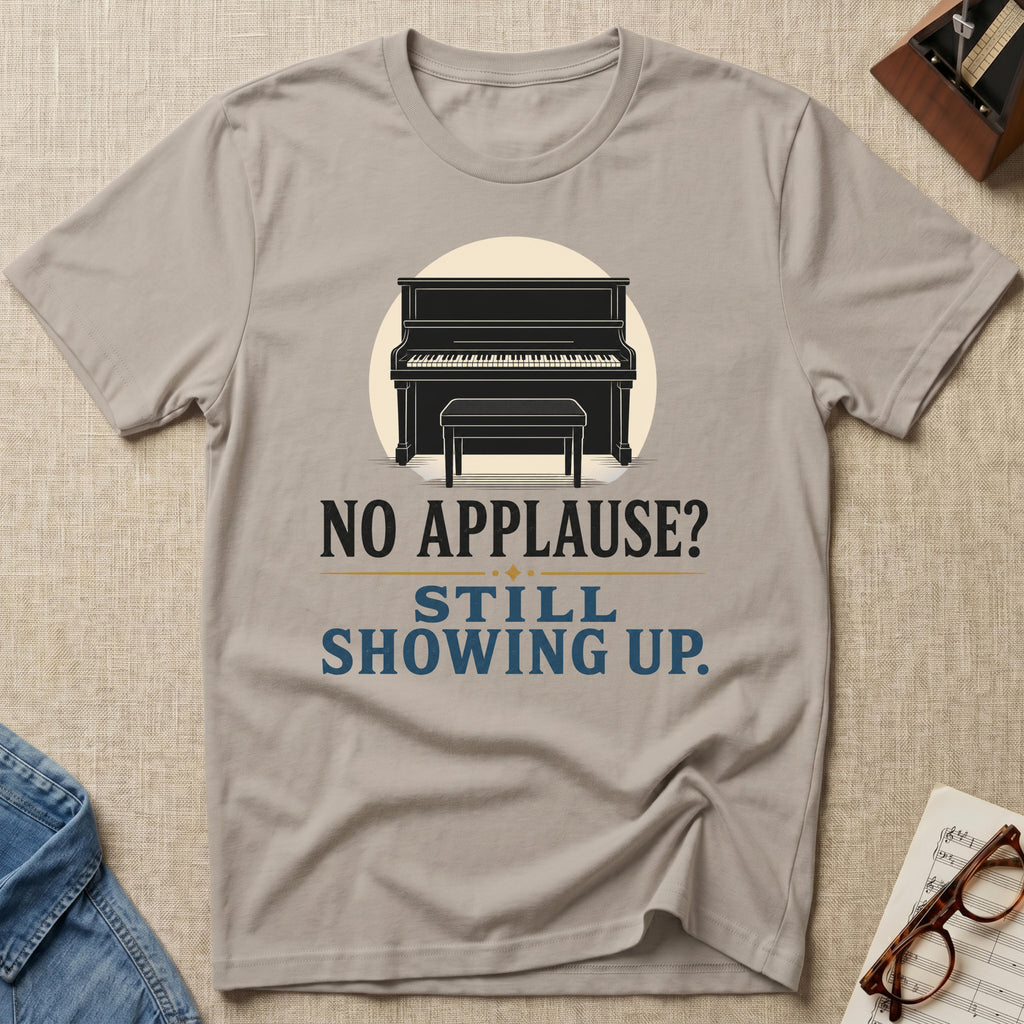 No Applause? Still Showing Up T-Shirt