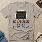 No Applause? Still Showing Up T-Shirt