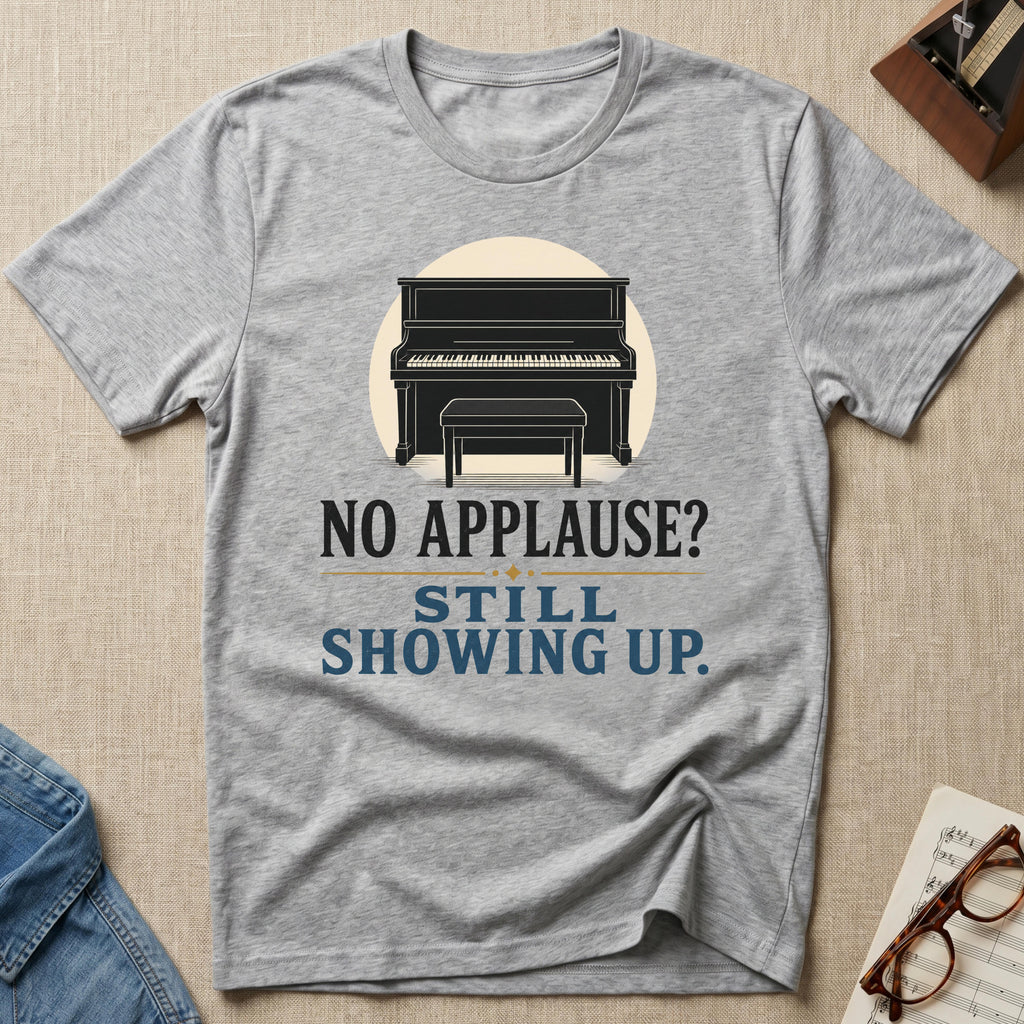 No Applause? Still Showing Up T-Shirt