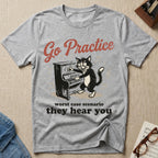 Go Practice. Worst Case, They Hear T-Shirt