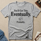 Eventually, Probably T-Shirt
