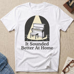 Sounded Better At Home T-Shirt
